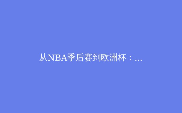 从NBA季后赛到欧洲杯：数字化技术如何重塑现代体育竞技格局 - 2